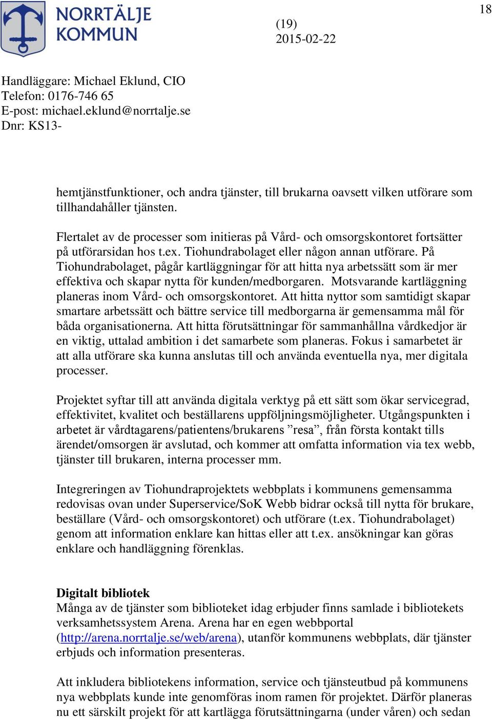 På Tiohundrabolaget, pågår kartläggningar för att hitta nya arbetssätt som är mer effektiva och skapar nytta för kunden/medborgaren. Motsvarande kartläggning planeras inom Vård- och omsorgskontoret.