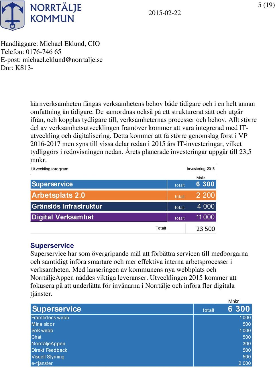 Allt större del av verksamhetsutvecklingen framöver kommer att vara integrerad med ITutveckling och digitalisering.