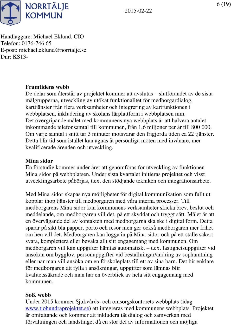 Det övergripande målet med kommunens nya webbplats är att halvera antalet inkommande telefonsamtal till kommunen, från 1,6 miljoner per år till 800 000.