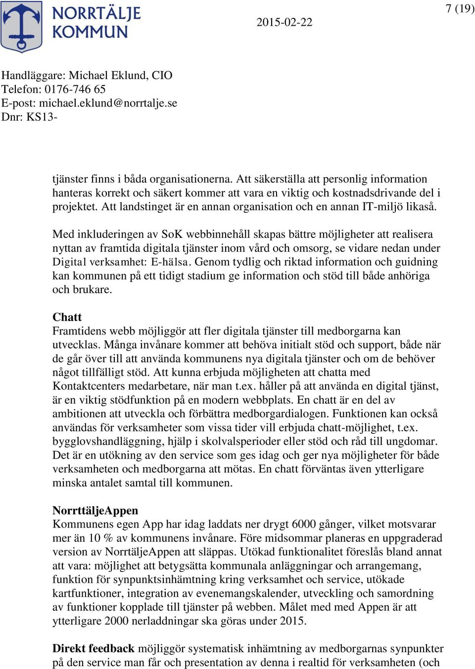 Med inkluderingen av SoK webbinnehåll skapas bättre möjligheter att realisera nyttan av framtida digitala tjänster inom vård och omsorg, se vidare nedan under Digital verksamhet: E-hälsa.