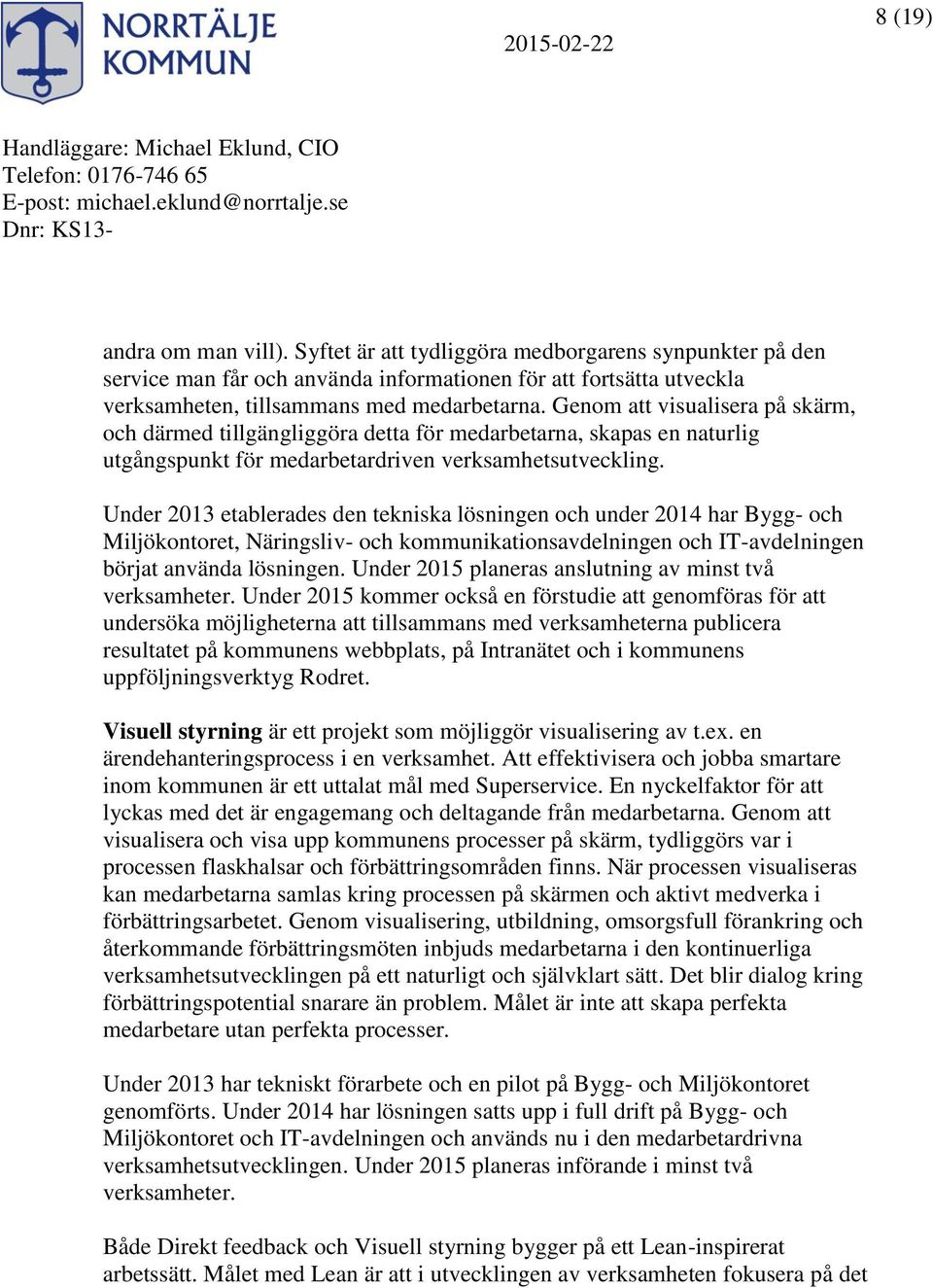 Under 2013 etablerades den tekniska lösningen och under 2014 har Bygg- och Miljökontoret, Näringsliv- och kommunikationsavdelningen och IT-avdelningen börjat använda lösningen.