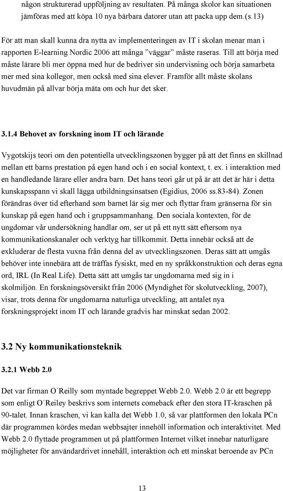 Till att börja med måste lärare bli mer öppna med hur de bedriver sin undervisning och börja samarbeta mer med sina kollegor, men också med sina elever.