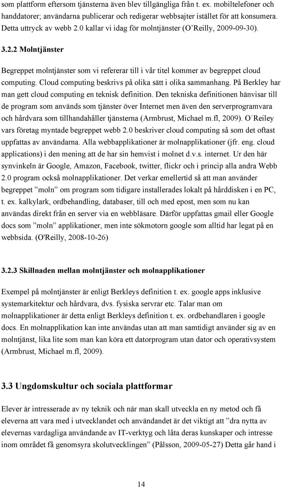 Cloud computing beskrivs på olika sätt i olika sammanhang. På Berkley har man gett cloud computing en teknisk definition.