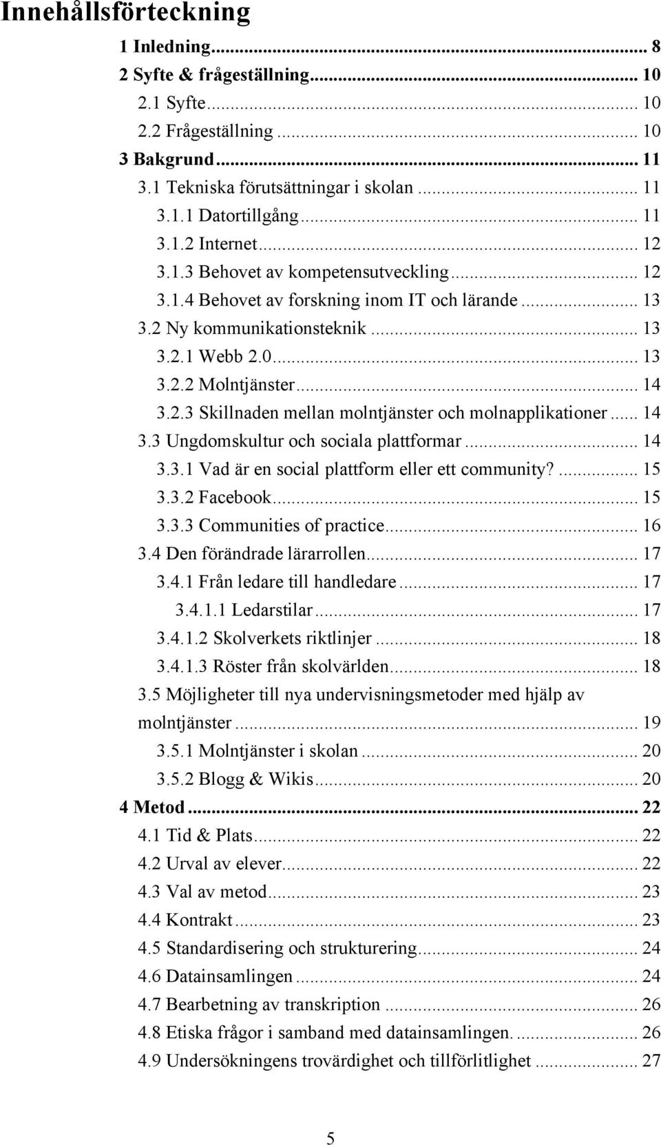 .. 14 3.3 Ungdomskultur och sociala plattformar... 14 3.3.1 Vad är en social plattform eller ett community?... 15 3.3.2 Facebook... 15 3.3.3 Communities of practice... 16 3.