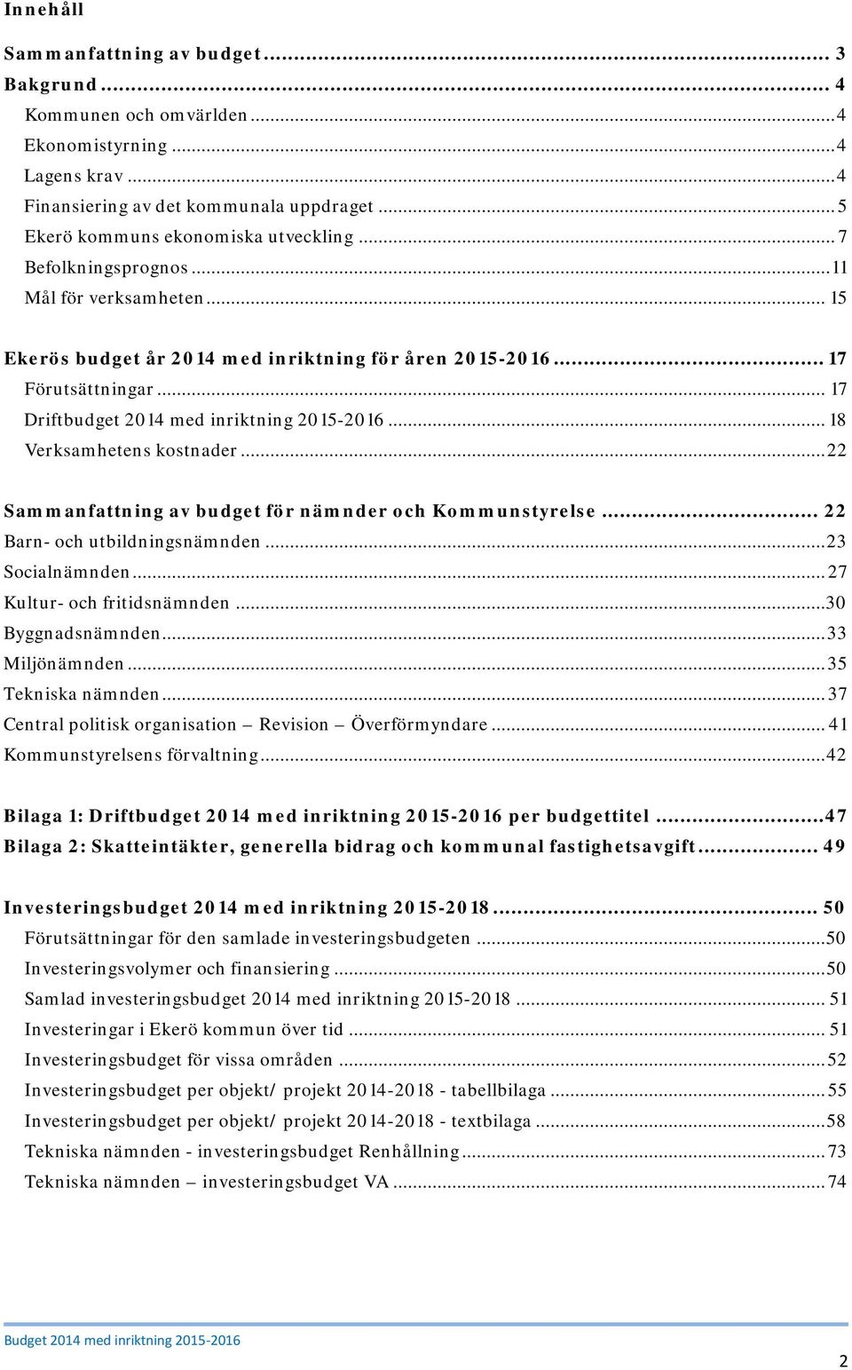 .. 18 Verksamhetens kostnader... 22 Sammanfattning av budget för nämnder och Kommunstyrelse... 22 Barn- och utbildningsnämnden... 23 Socialnämnden... 27 Kultur- och fritidsnämnden... 30 Byggnadsnämnden.