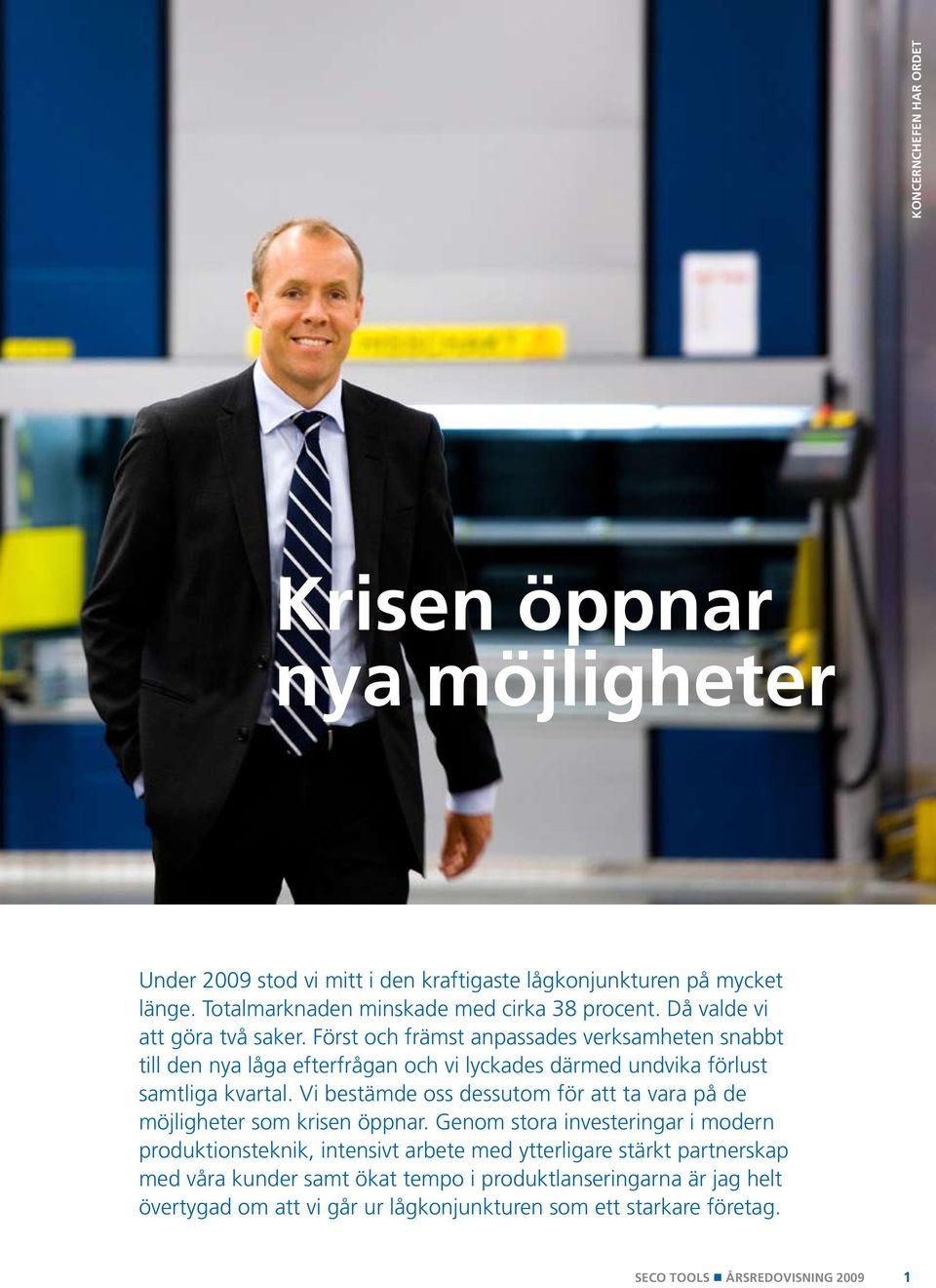 Vi bestämde oss dessutom för att ta vara på de möjligheter som krisen öppnar.