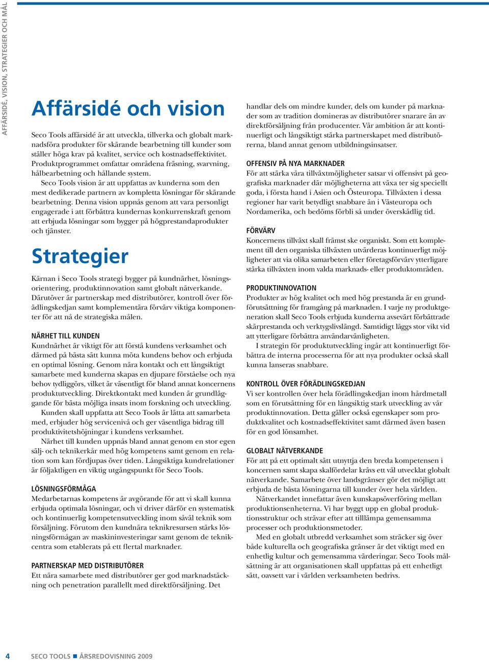 Seco Tools vision är att uppfattas av kunderna som den mest dedikerade partnern av kompletta lösningar för skärande bearbetning.