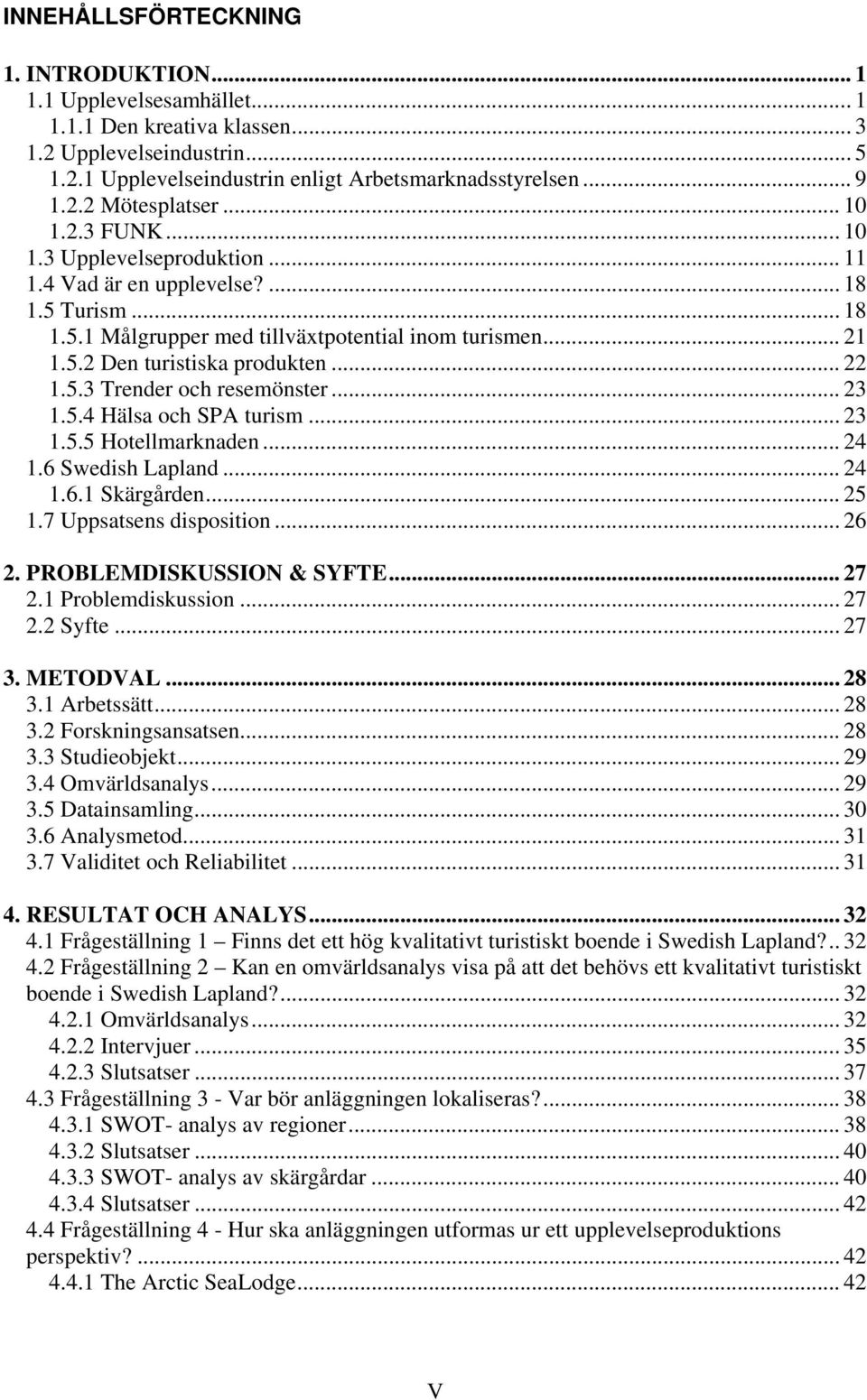 5.3 Trender och resemönster... 23 1.5.4 Hälsa och SPA turism... 23 1.5.5 Hotellmarknaden... 24 1.6 Swedish Lapland... 24 1.6.1 Skärgården... 25 1.7 Uppsatsens disposition... 26 2.