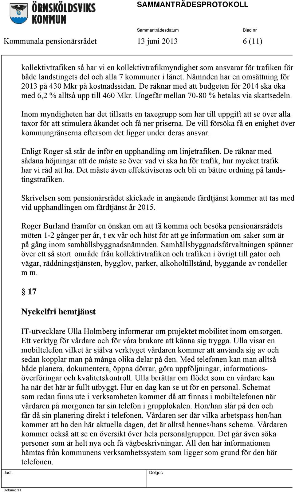 Inom myndigheten har det tillsatts en taxegrupp som har till uppgift att se över alla taxor för att stimulera åkandet och få ner priserna.