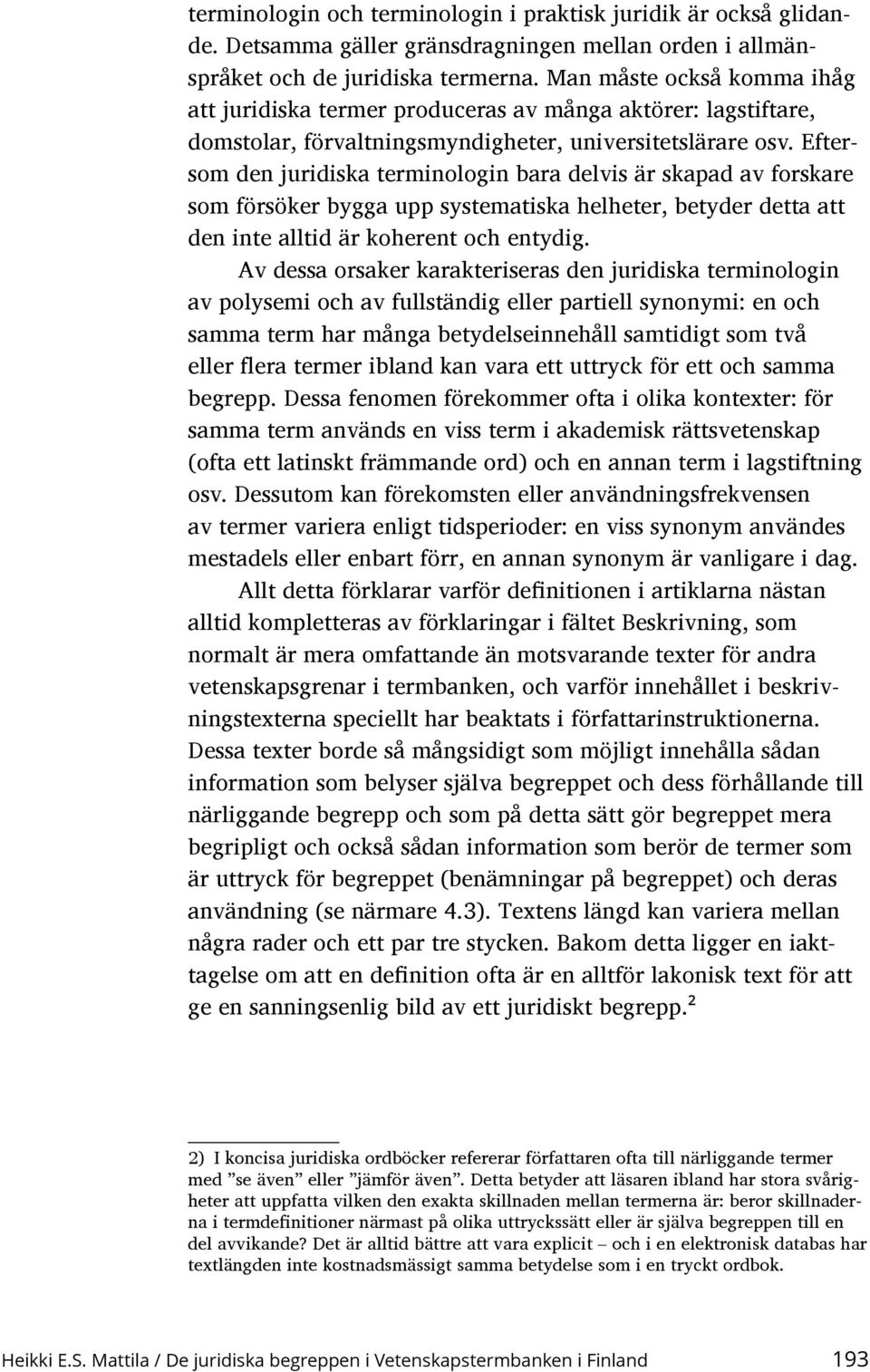 Eftersom den juridiska terminologin bara delvis är skapad av forskare som försöker bygga upp systematiska helheter, betyder detta att den inte alltid är koherent och entydig.