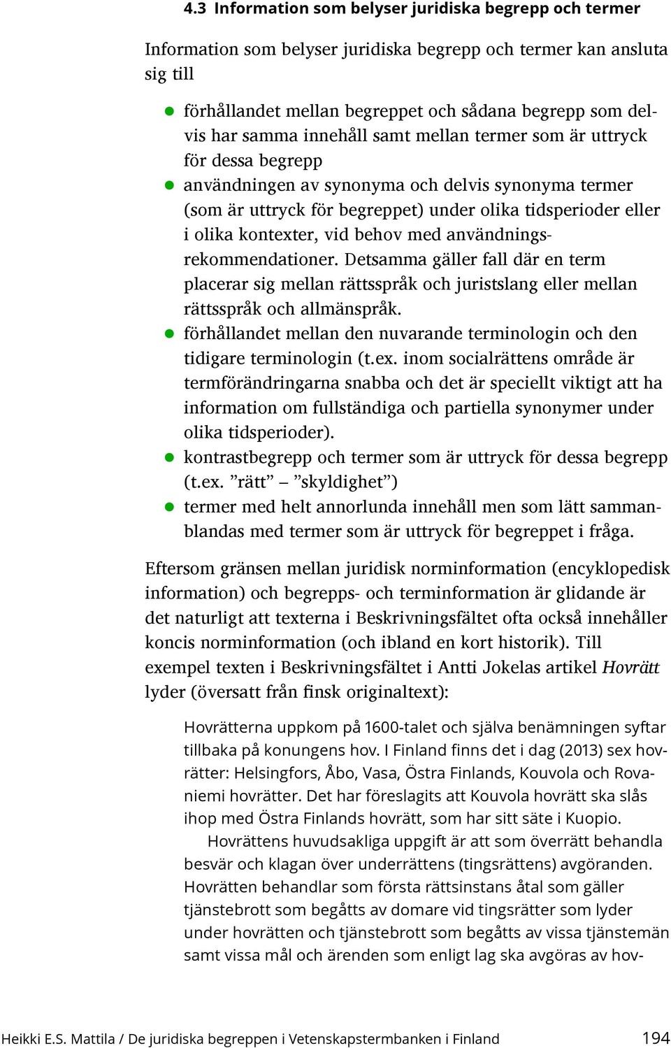 vid behov med användningsrekommendationer. Detsamma gäller fall där en term placerar sig mellan rättsspråk och juristslang eller mellan rättsspråk och allmänspråk.