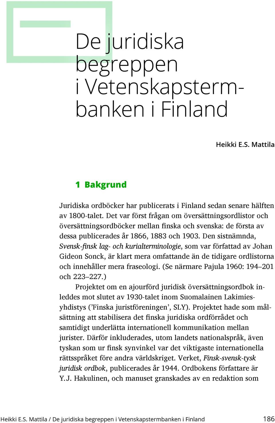 Den sistnämnda, Svensk-finsk lag- och kurialterminologie, som var författad av Johan Gideon Sonck, är klart mera omfattande än de tidigare ordlistorna och innehåller mera fraseologi.