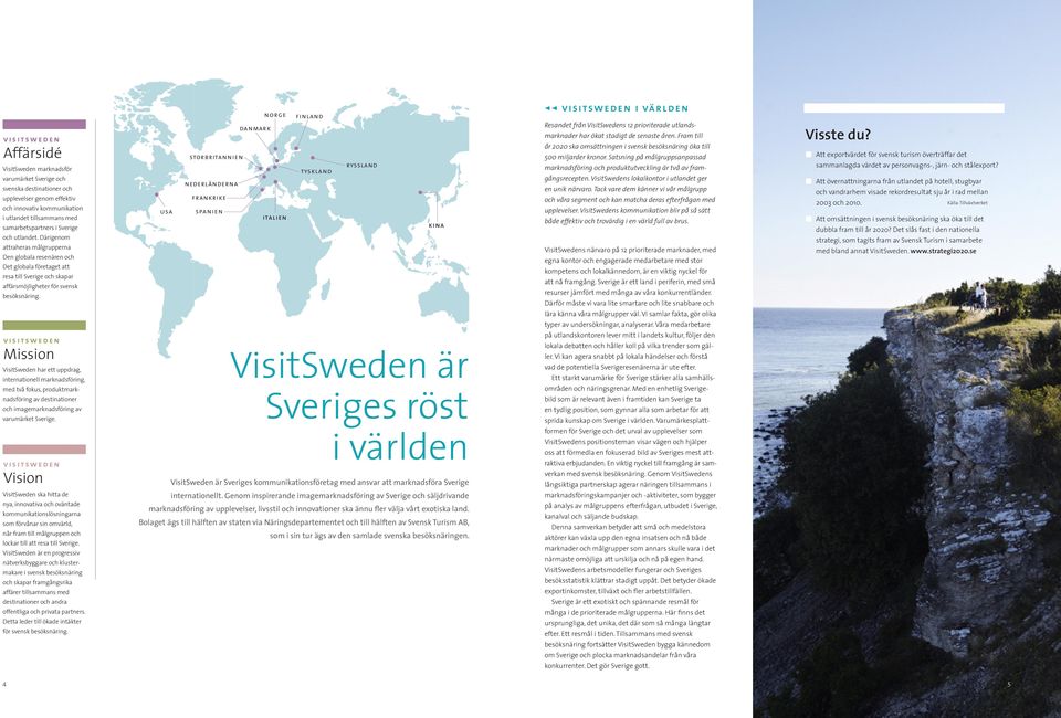 visitsweden Mission har ett uppdrag, internationell marknadsföring, med två fokus, produktmarknadsföring av destinationer och imagemarknadsföring av varumärket Sverige.