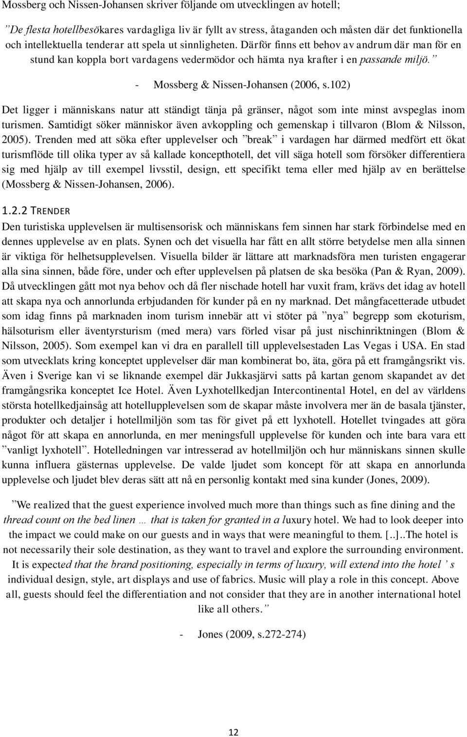 - Mossberg & Nissen-Johansen (2006, s.102) Det ligger i människans natur att ständigt tänja på gränser, något som inte minst avspeglas inom turismen.