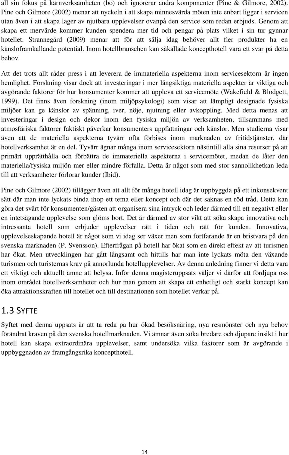 Genom att skapa ett mervärde kommer kunden spendera mer tid och pengar på plats vilket i sin tur gynnar hotellet.