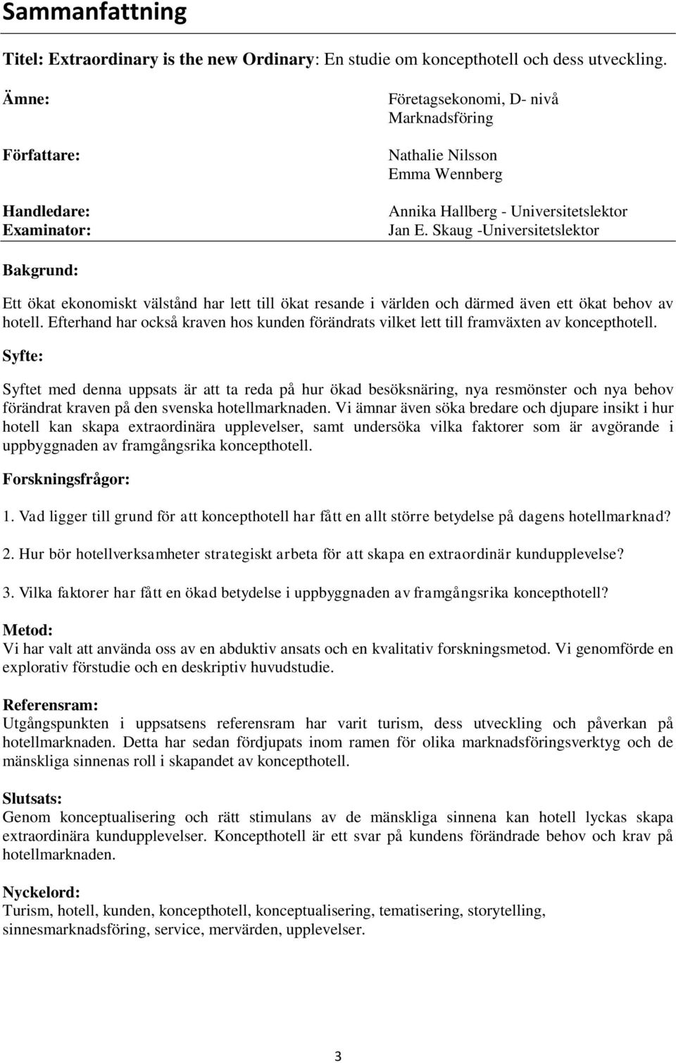 Skaug -Universitetslektor Bakgrund: Ett ökat ekonomiskt välstånd har lett till ökat resande i världen och därmed även ett ökat behov av hotell.