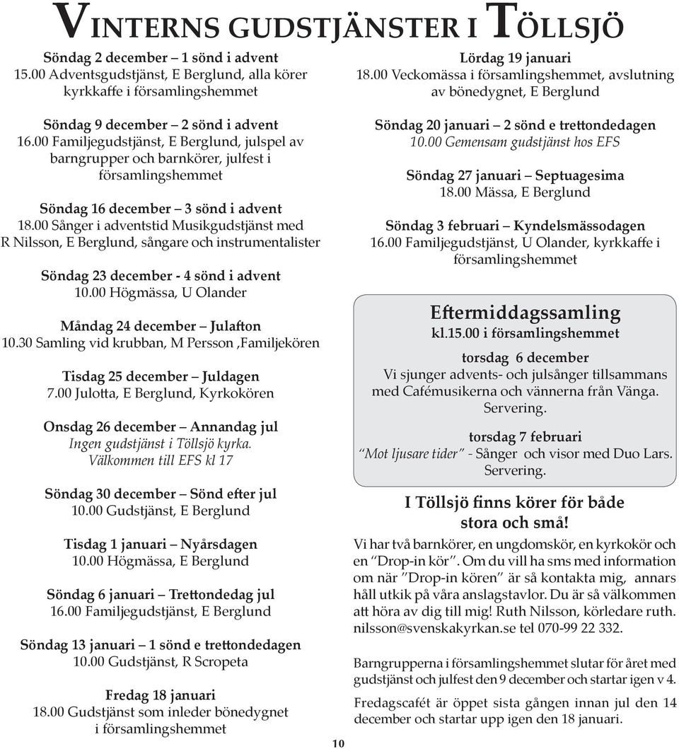 00 Familjegudstjänst, E Berglund, julspel av barngrupper och barnkörer, julfest i församlingshemmet Söndag 16 december 3 sönd i advent 18.