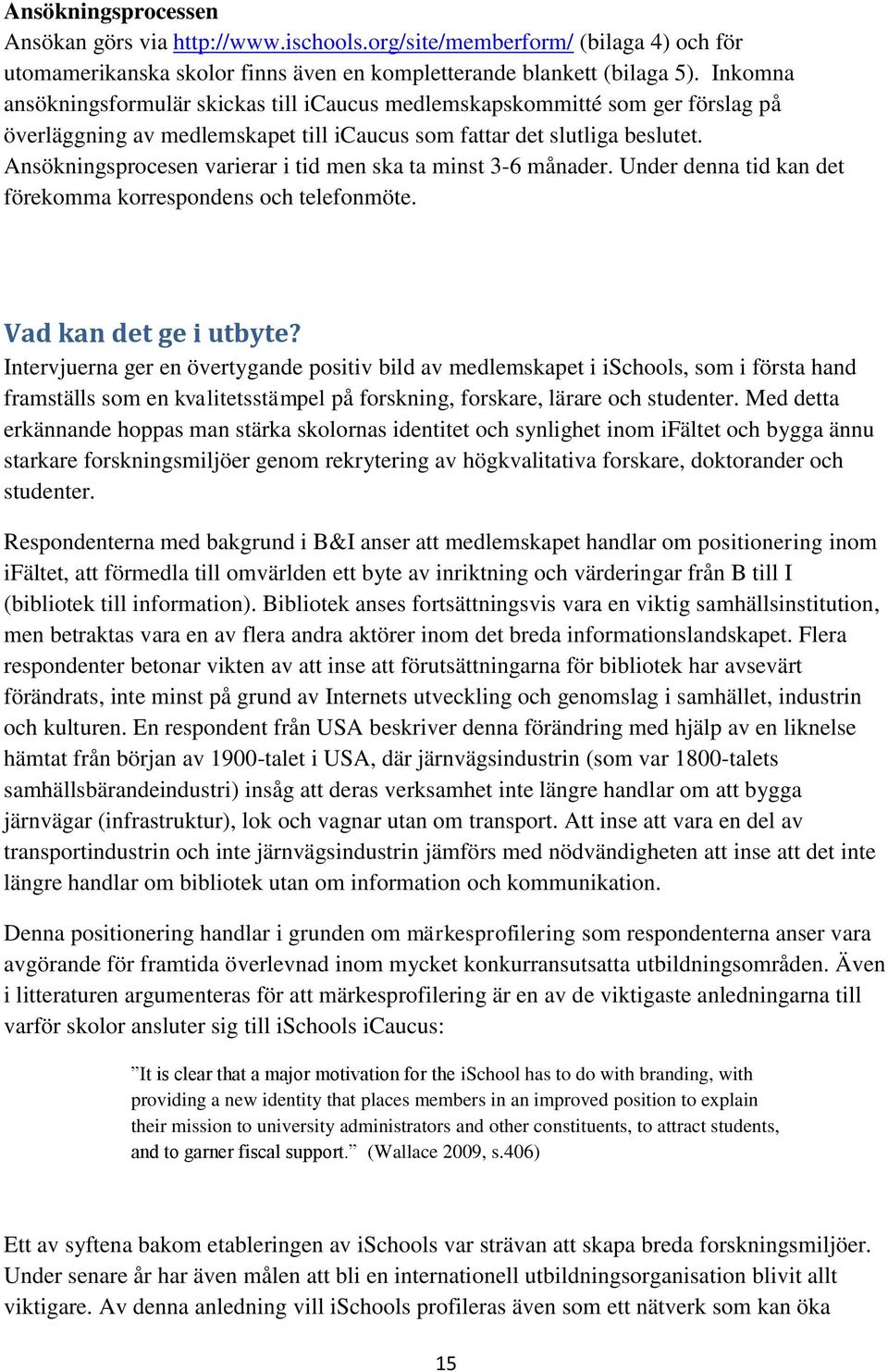 Ansökningsprocesen varierar i tid men ska ta minst 3-6 månader. Under denna tid kan det förekomma korrespondens och telefonmöte. Vad kan det ge i utbyte?