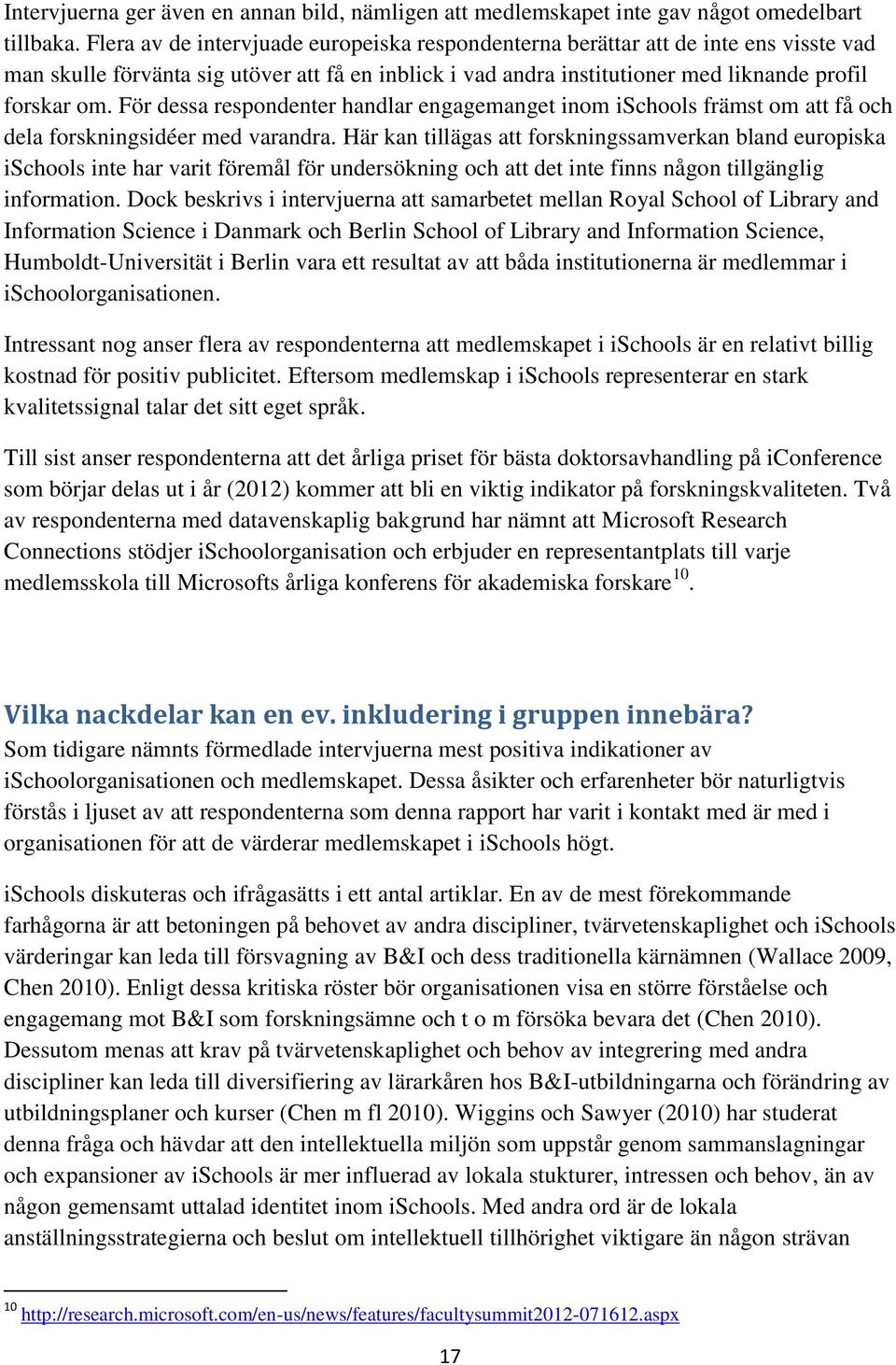 För dessa respondenter handlar engagemanget inom ischools främst om att få och dela forskningsidéer med varandra.