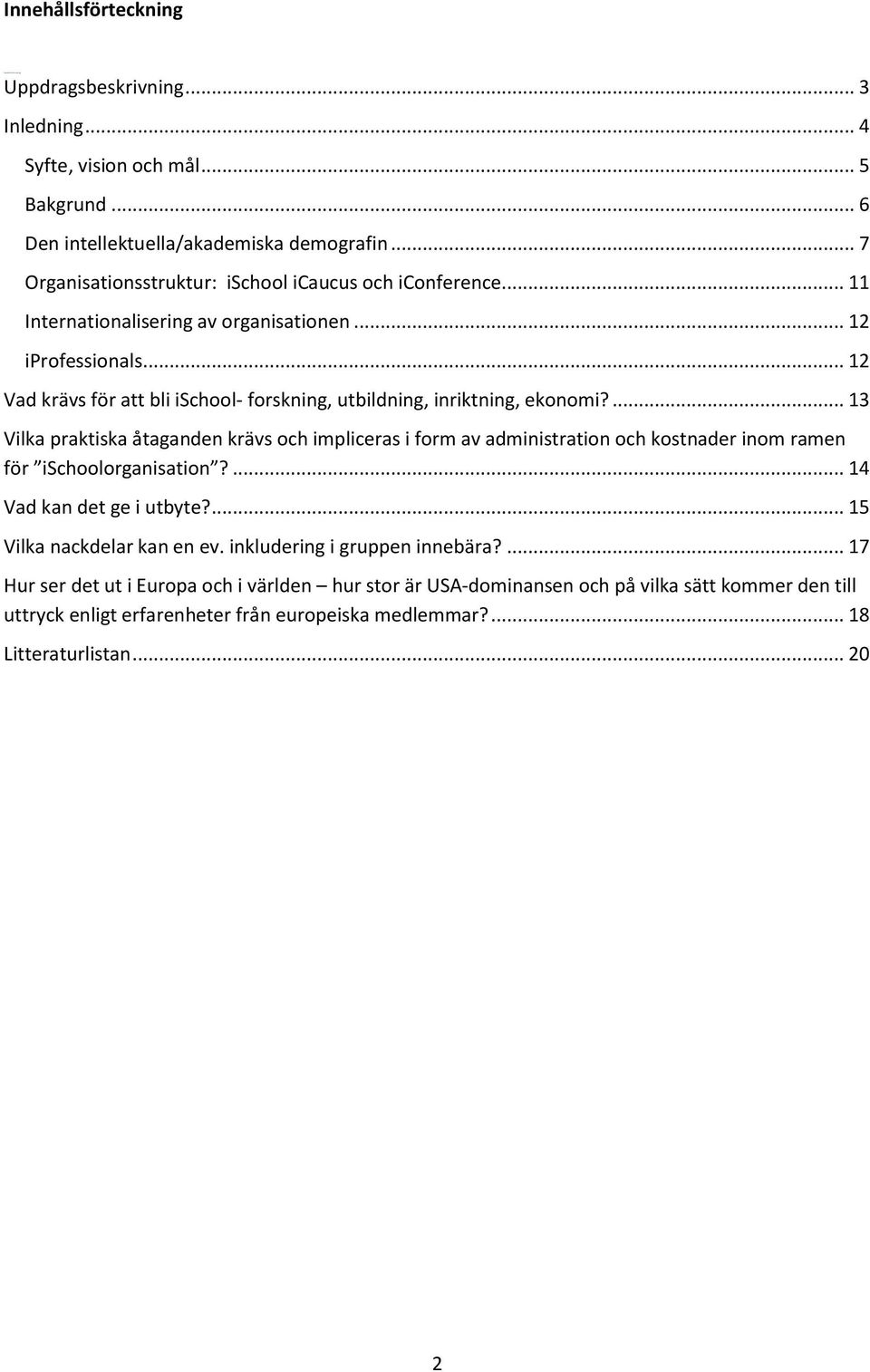 .. 12 Vad krävs för att bli ischool- forskning, utbildning, inriktning, ekonomi?