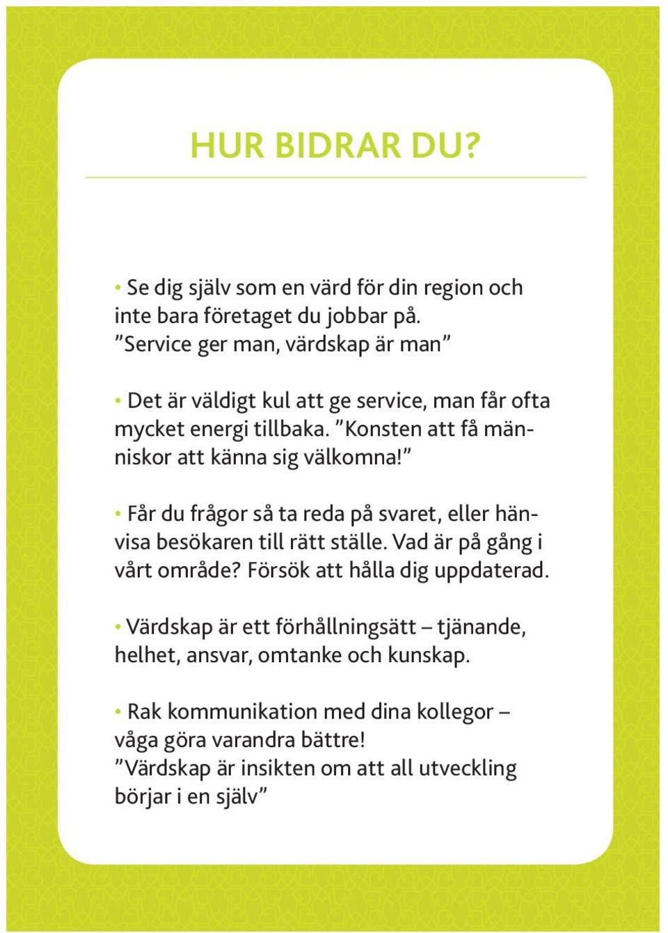 Konsten att få människor att känna sig välkomna! Får du frågor så ta reda på svaret, eller hänvisa besökaren till rätt ställe.