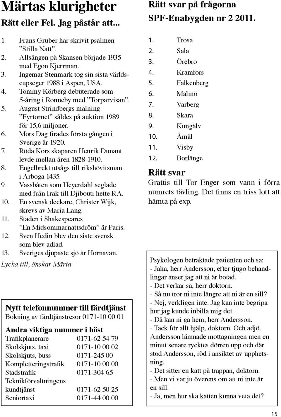 6. Mors Dag firades första gången i Sverige år 1920. 7. Röda Kors skaparen Henrik Dunant levde mellan åren 1828-1910. 8. Engelbrekt utsågs till rikshövitsman i Arboga 1435. 9.