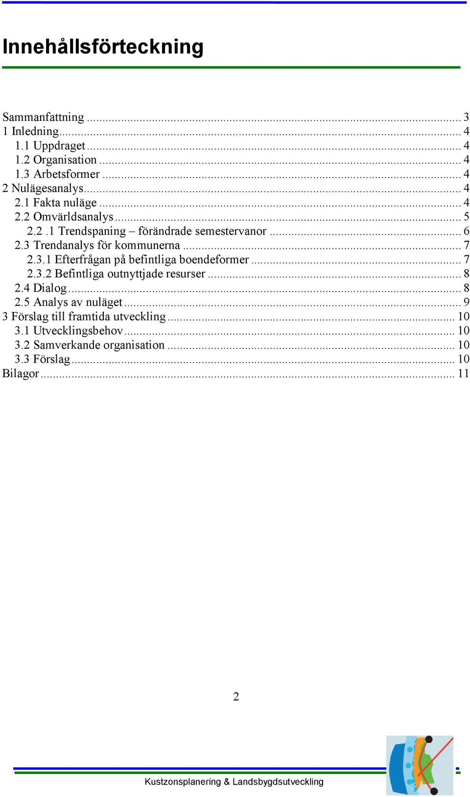 .. 7 2.3.2 Befintliga outnyttjade resurser... 8 2.4 Dialog... 8 2.5 Analys av nuläget... 9 3 Förslag till framtida utveckling... 10 3.