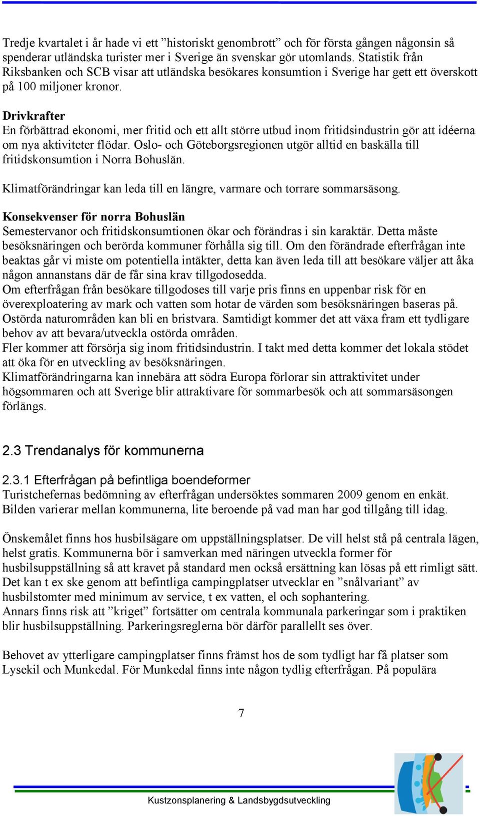 Drivkrafter En förbättrad ekonomi, mer fritid och ett allt större utbud inom fritidsindustrin gör att idéerna om nya aktiviteter flödar.