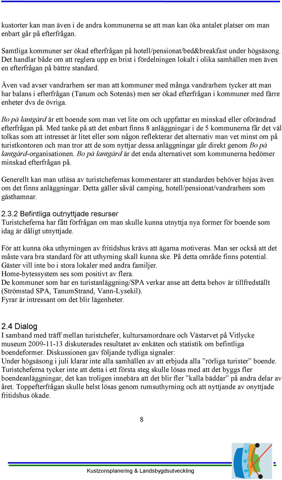 Det handlar både om att reglera upp en brist i fördelningen lokalt i olika samhällen men även en efterfrågan på bättre standard.