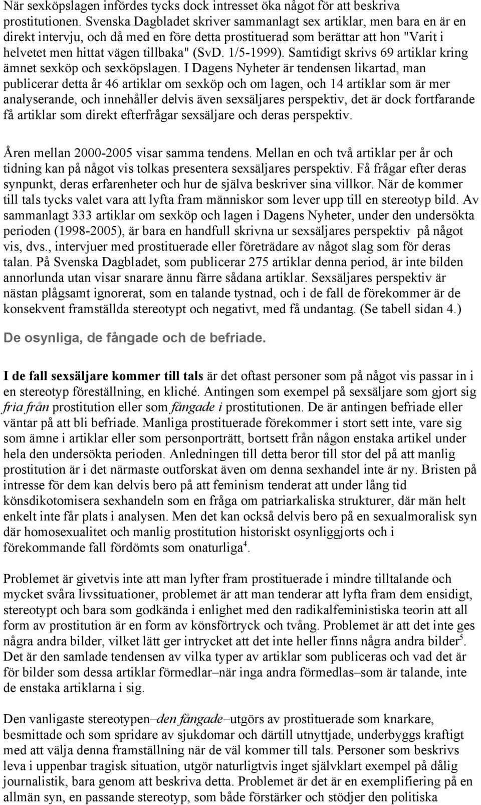 1/5-1999). Samtidigt skrivs 69 artiklar kring ämnet sexköp och sexköpslagen.