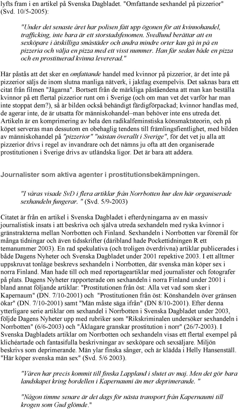 Svedlund berättar att en sexköpare i åtskilliga småstäder och andra mindre orter kan gå in på en pizzeria och välja en pizza med ett visst nummer.