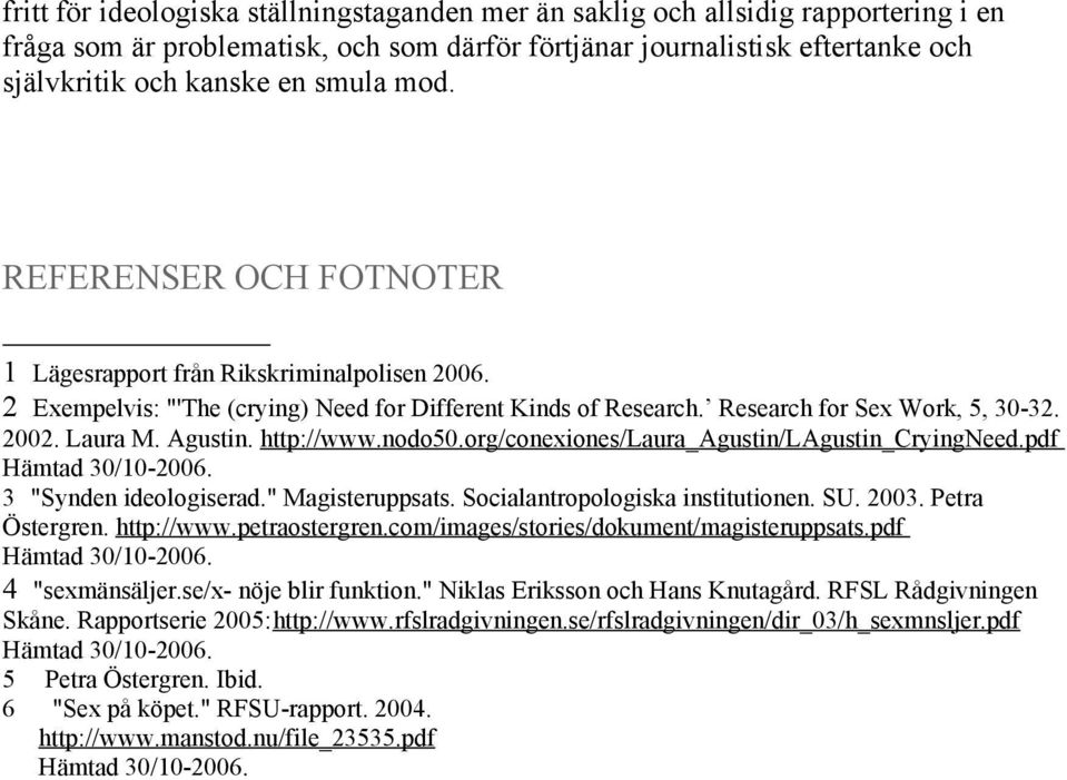 http://www.nodo50.org/conexiones/laura_agustin/lagustin_cryingneed.pdf Hämtad 30/10-2006. 3 "Synden ideologiserad." Magisteruppsats. Socialantropologiska institutionen. SU. 2003. Petra Östergren.
