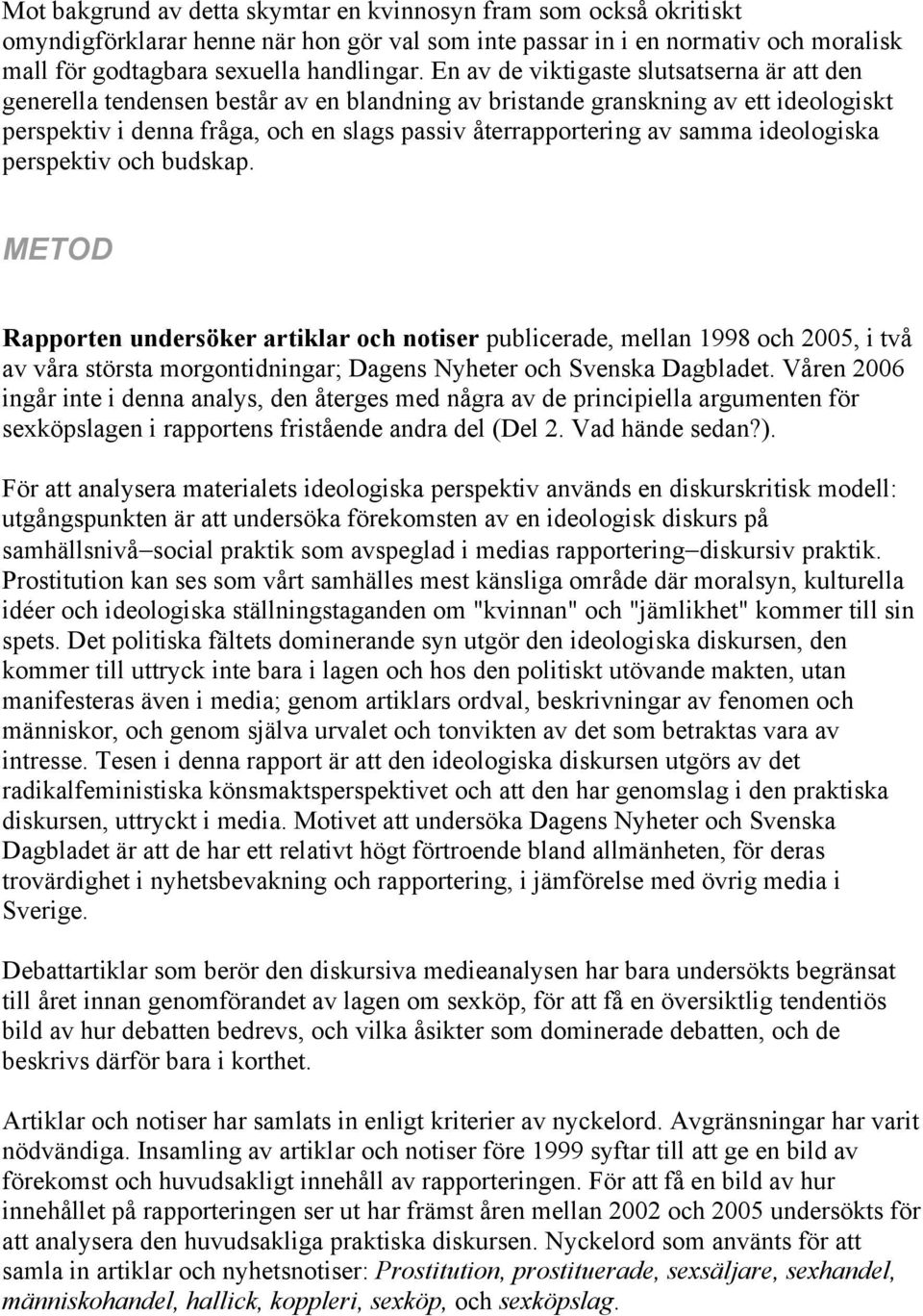 samma ideologiska perspektiv och budskap.