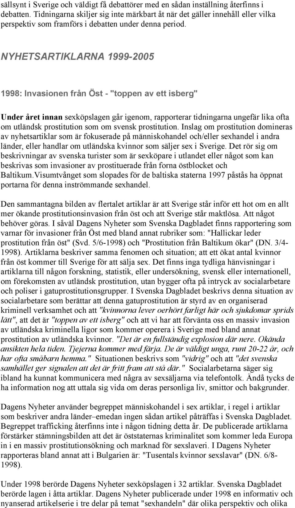 NYHETSARTIKLARNA 1999-2005 1998: Invasionen från Öst - "toppen av ett isberg" Under året innan sexköpslagen går igenom, rapporterar tidningarna ungefär lika ofta om utländsk prostitution som om