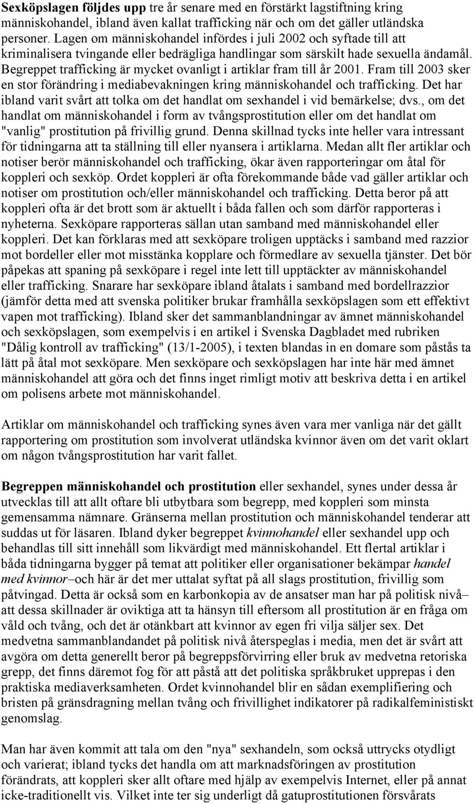 Begreppet trafficking är mycket ovanligt i artiklar fram till år 2001. Fram till 2003 sker en stor förändring i mediabevakningen kring människohandel och trafficking.