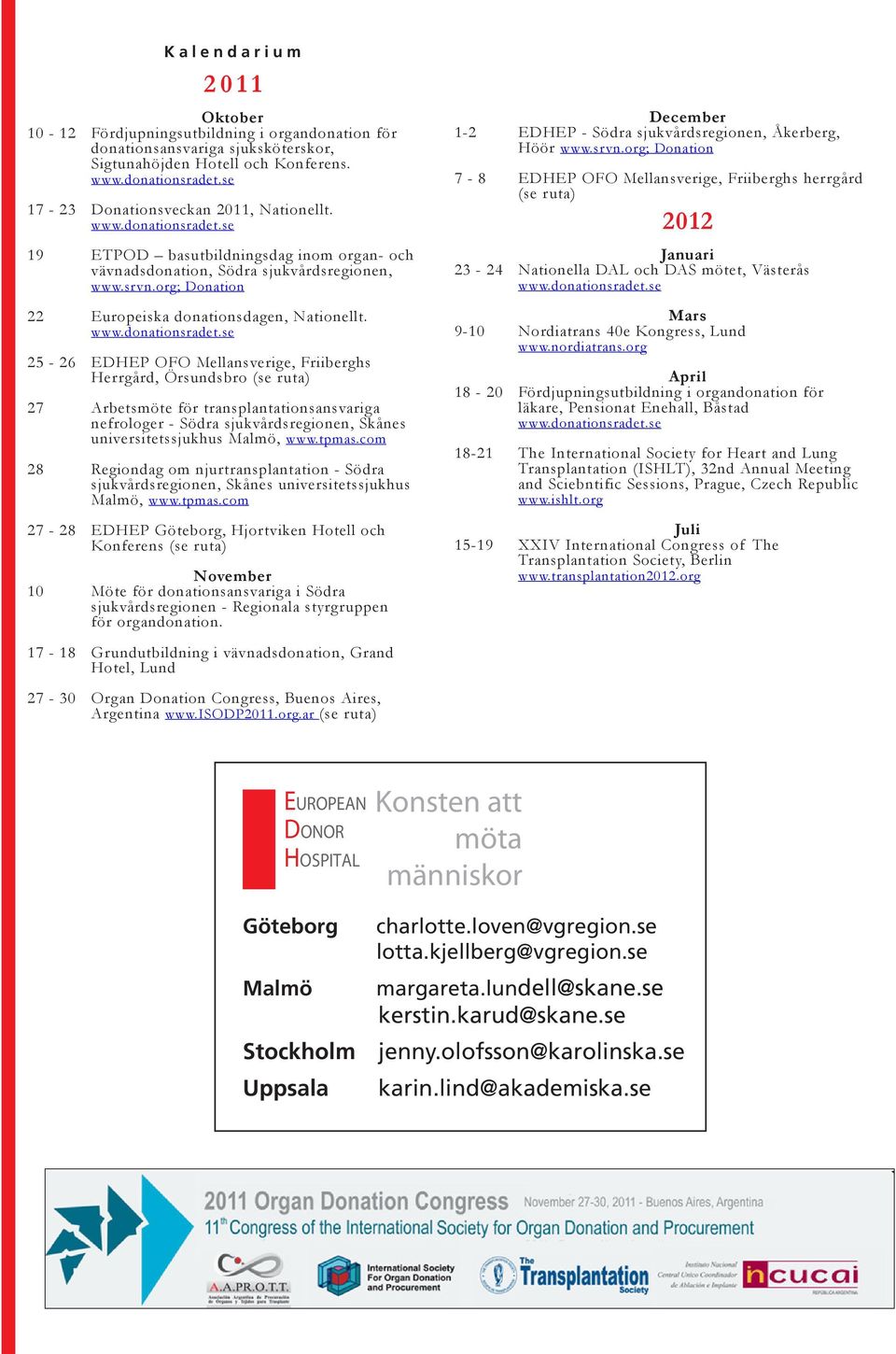 25-26 EDHEP OFO Mellansverige, Friiberghs Herrgård, Örsundsbro (se ruta) 27 Arbetsmöte för transplantationsansvariga nefrologer - Södra sjukvårdsregionen, Skånes universitetssjukhus Malmö, www.tpmas.