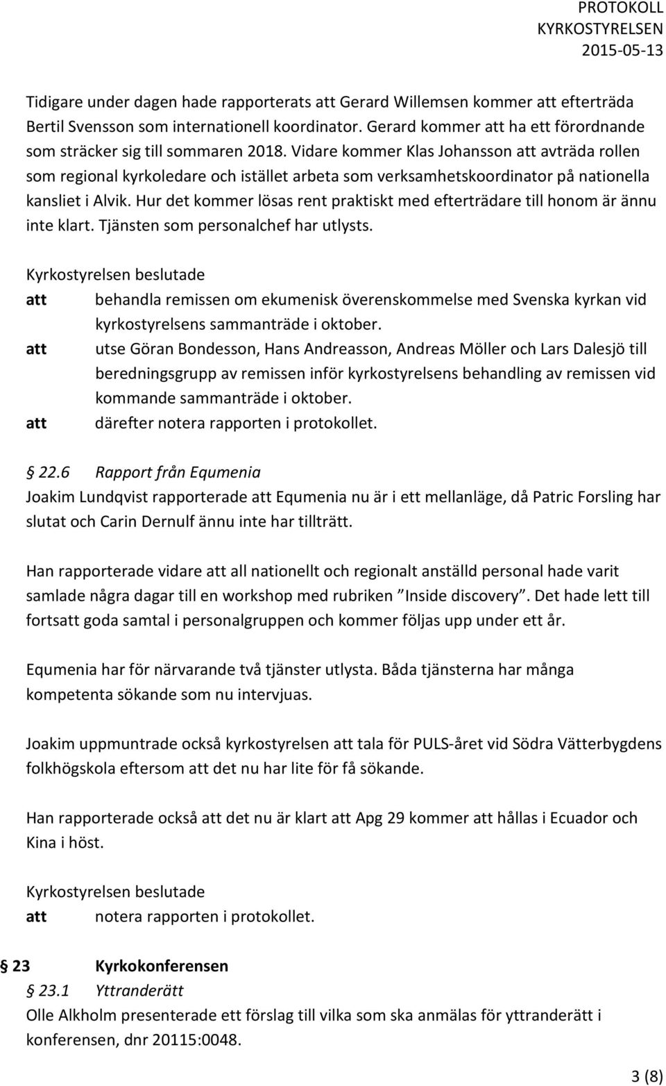 Vidare kommer Klas Johansson att avträda rollen som regional kyrkoledare och istället arbeta som verksamhetskoordinator på nationella kansliet i Alvik.