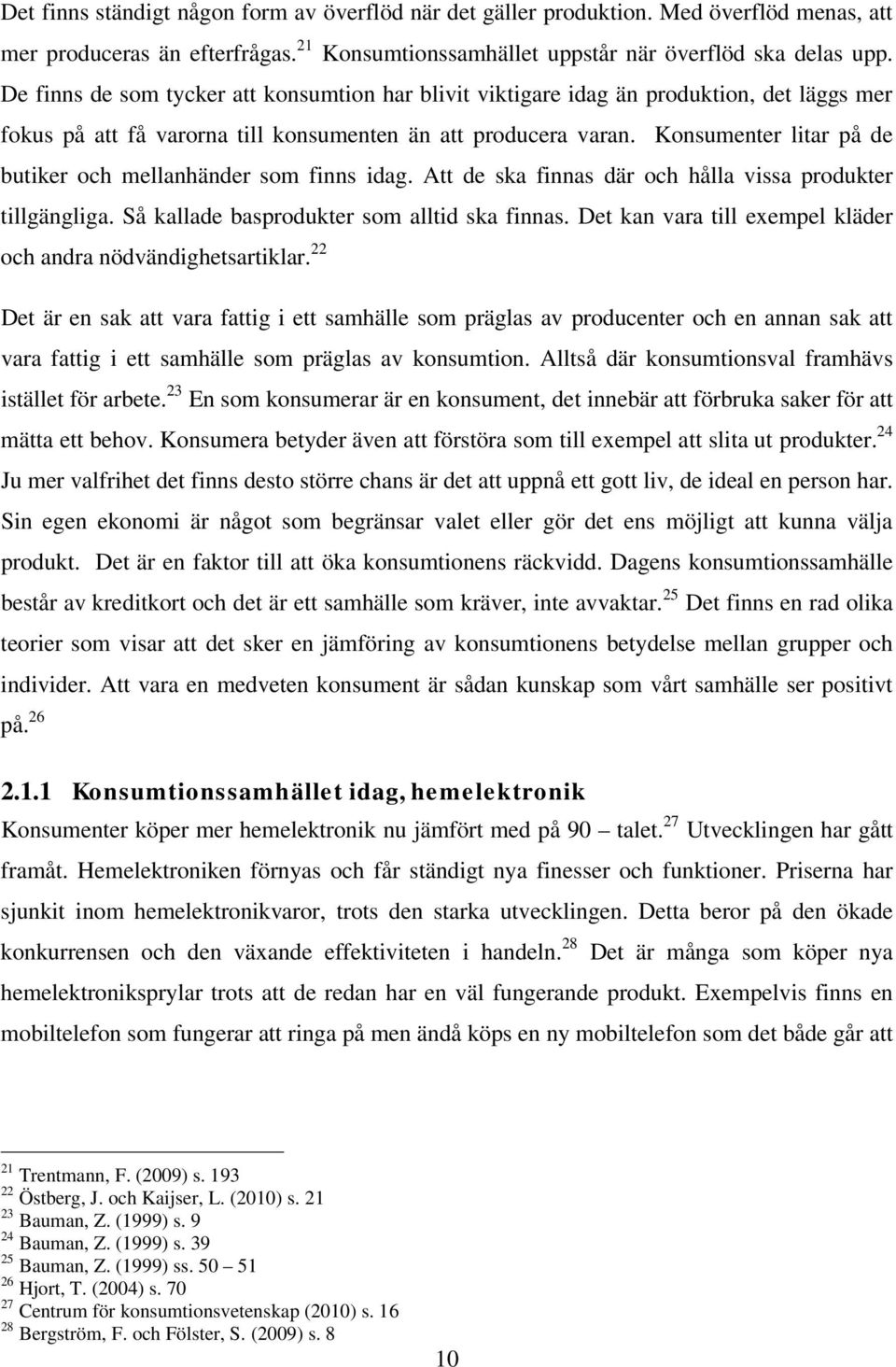 Konsumenter litar på de butiker och mellanhänder som finns idag. Att de ska finnas där och hålla vissa produkter tillgängliga. Så kallade basprodukter som alltid ska finnas.