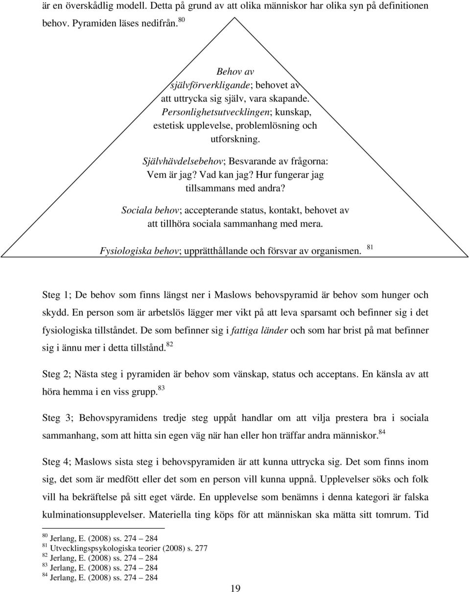 Självhävdelsebehov; Besvarande av frågorna: Vem är jag? Vad kan jag? Hur fungerar jag tillsammans med andra?