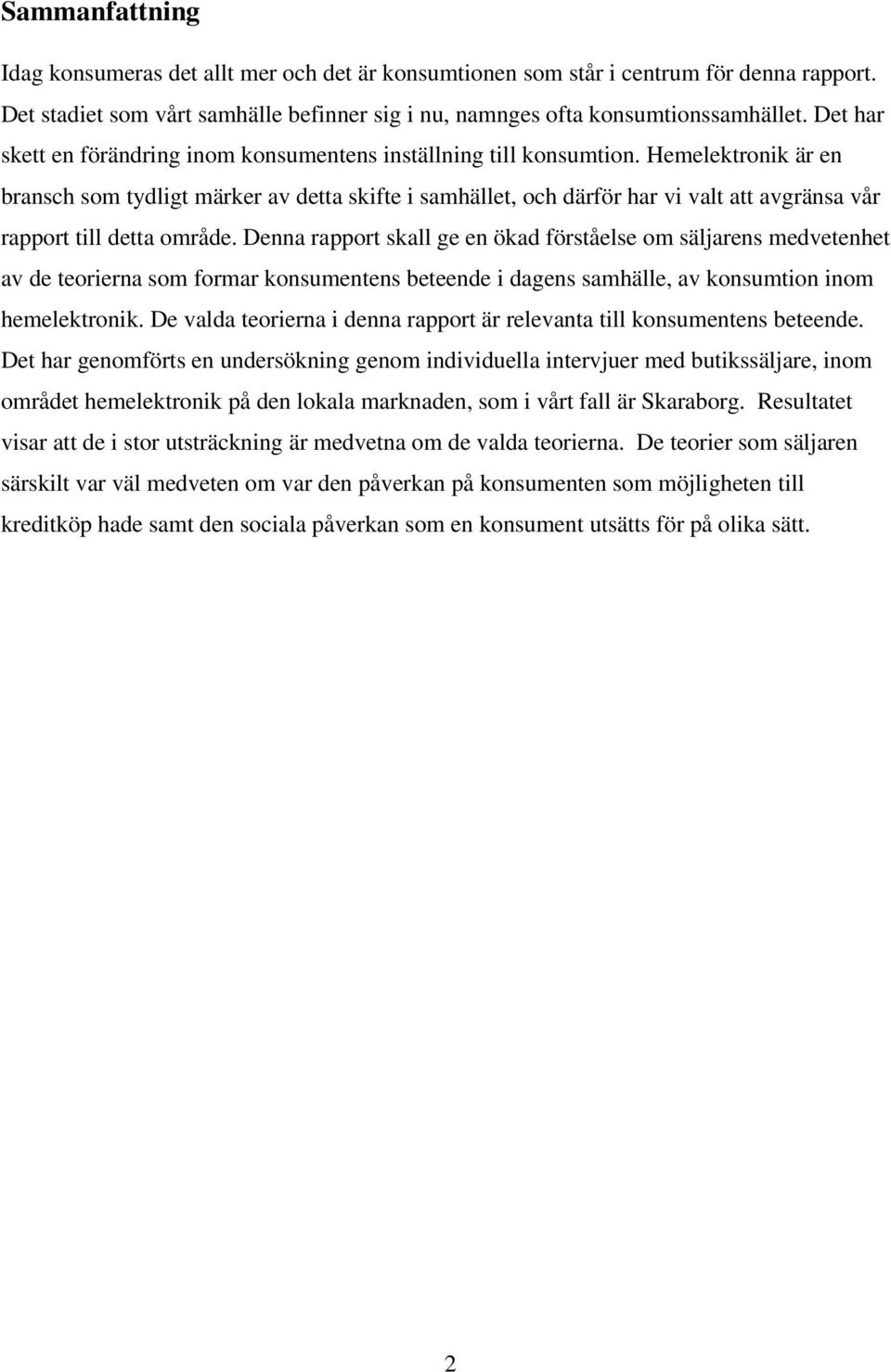 Hemelektronik är en bransch som tydligt märker av detta skifte i samhället, och därför har vi valt att avgränsa vår rapport till detta område.