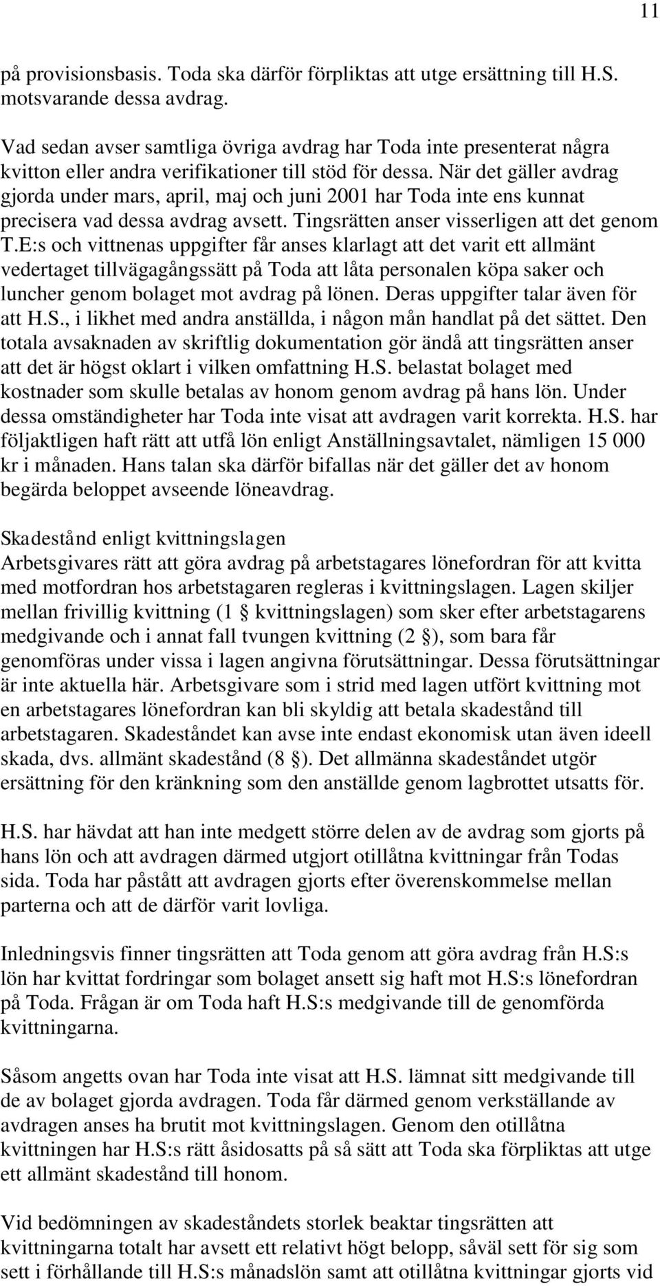 När det gäller avdrag gjorda under mars, april, maj och juni 2001 har Toda inte ens kunnat precisera vad dessa avdrag avsett. Tingsrätten anser visserligen att det genom T.