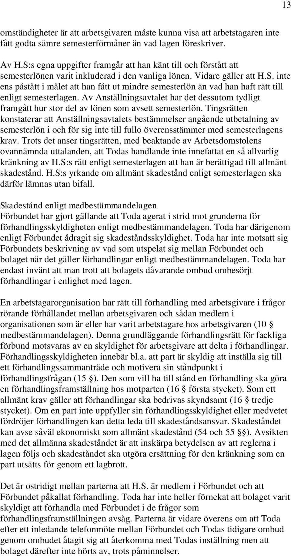 Av Anställningsavtalet har det dessutom tydligt framgått hur stor del av lönen som avsett semesterlön.