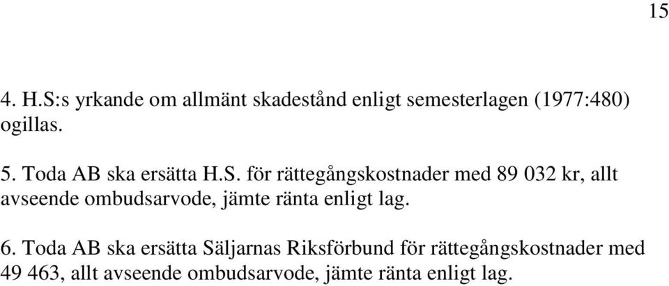 för rättegångskostnader med 89 032 kr, allt avseende ombudsarvode, jämte ränta