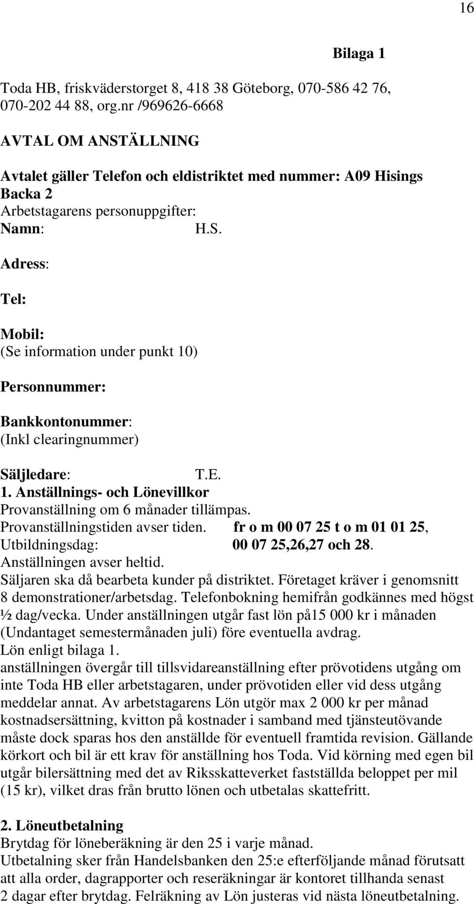 E. 1. Anställnings- och Lönevillkor Provanställning om 6 månader tillämpas. Provanställningstiden avser tiden. fr o m 00 07 25 t o m 01 01 25, Utbildningsdag: 00 07 25,26,27 och 28.