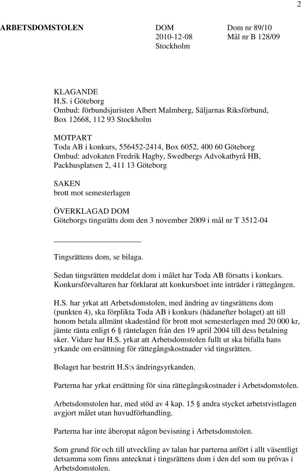 konkurs, 556452-2414, Box 6052, 400 60 Göteborg Ombud: advokaten Fredrik Hagby, Swedbergs Advokatbyrå HB, Packhusplatsen 2, 411 13 Göteborg SAKEN brott mot semesterlagen ÖVERKLAGAD DOM Göteborgs