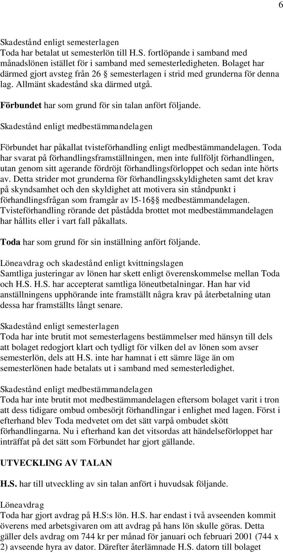 Skadestånd enligt medbestämmandelagen Förbundet har påkallat tvisteförhandling enligt medbestämmandelagen.