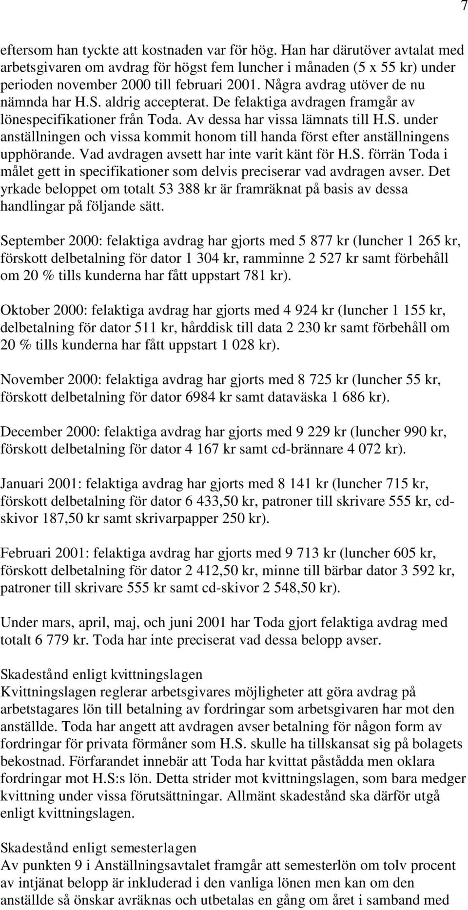 Vad avdragen avsett har inte varit känt för H.S. förrän Toda i målet gett in specifikationer som delvis preciserar vad avdragen avser.