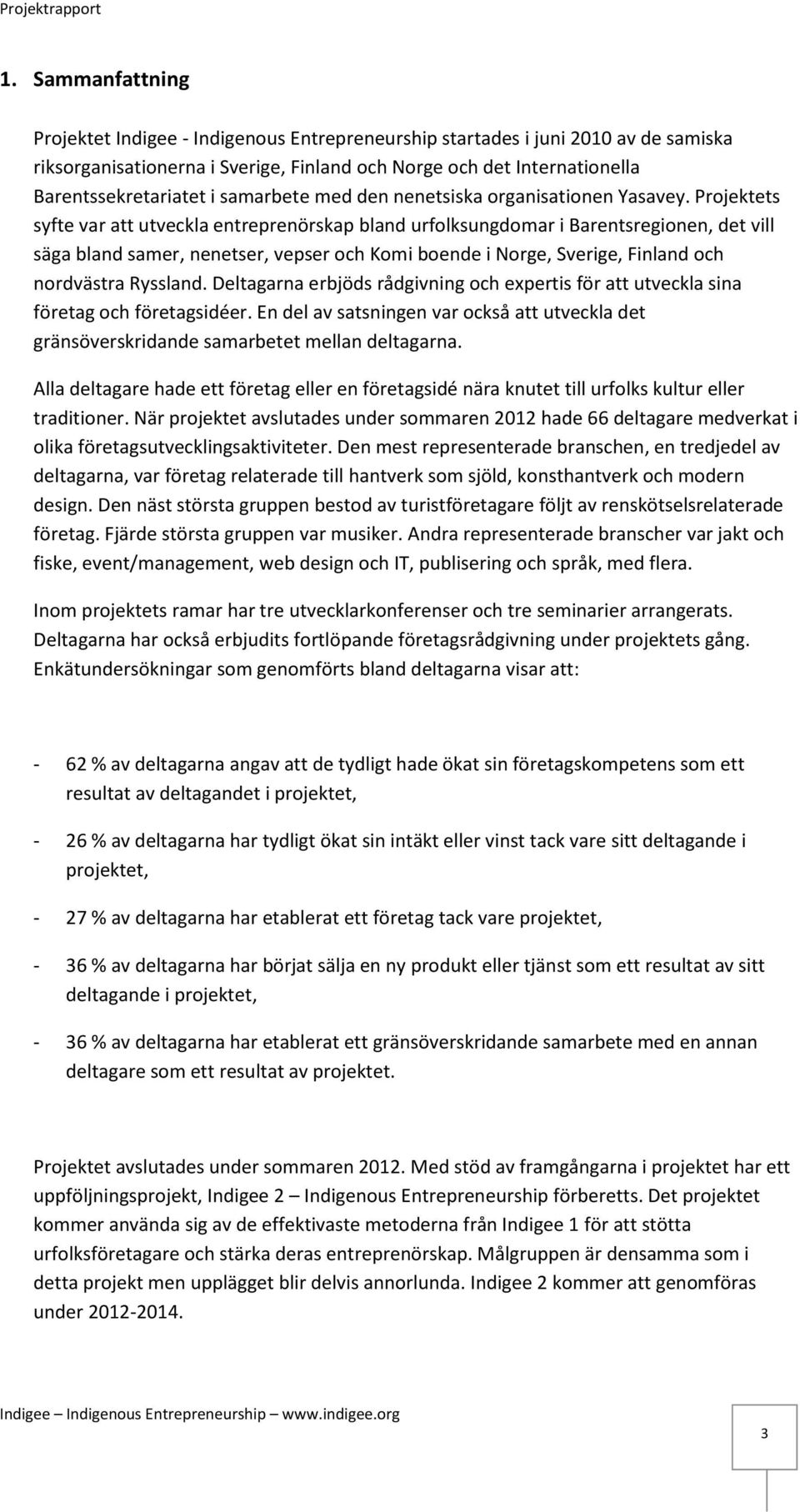 Projektets syfte var att utveckla entreprenörskap bland urfolksungdomar i Barentsregionen, det vill säga bland samer, nenetser, vepser och Komi boende i Norge, Sverige, Finland och nordvästra