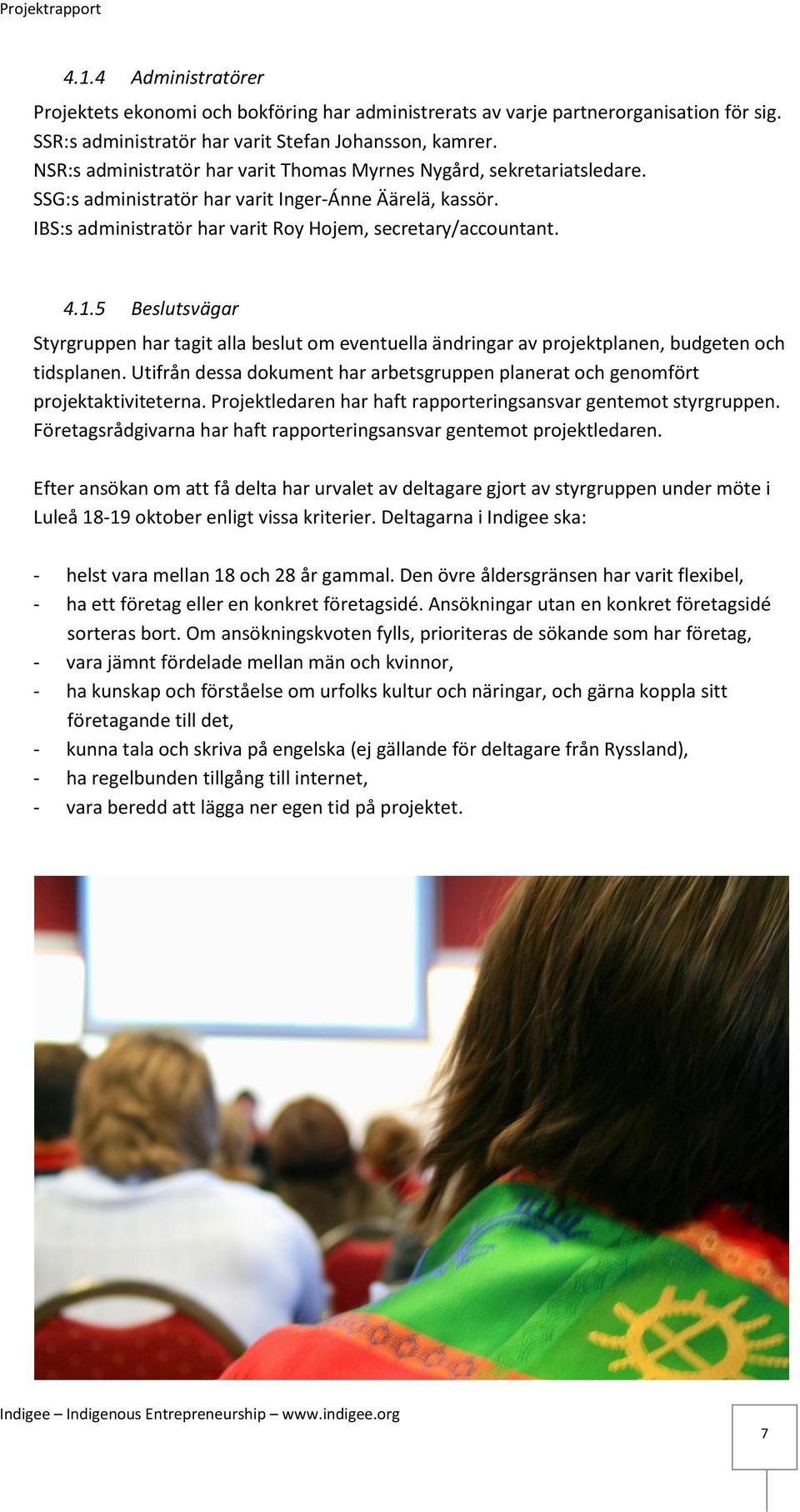 5 Beslutsvägar Styrgruppen har tagit alla beslut om eventuella ändringar av projektplanen, budgeten och tidsplanen.