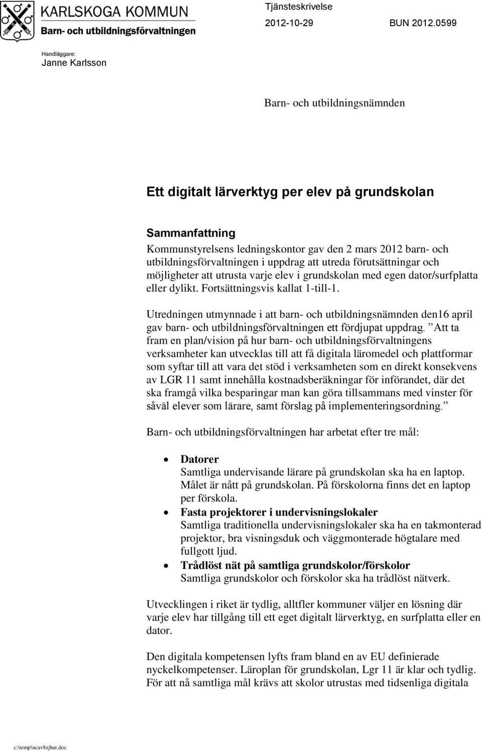 utbildningsförvaltningen i uppdrag att utreda förutsättningar och möjligheter att utrusta varje elev i grundskolan med egen dator/surfplatta eller dylikt. Fortsättningsvis kallat 1-till-1.